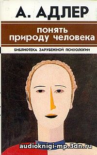 Понять природу человека. Адлер Альфред. Аудиокнига слушать, скачать Понять природу человека. Адлер Альфред. Аудиокнига слушать, скачать