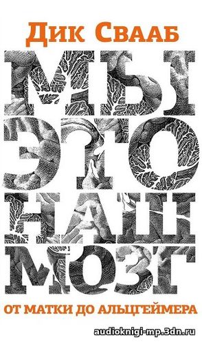 Мы - это наш мозг. От матки до Альцгеймера. Свааб Дик Франс. Аудиокниг Мы - это наш мозг. От матки до Альцгеймера. Свааб Дик Франс. Аудиокниг